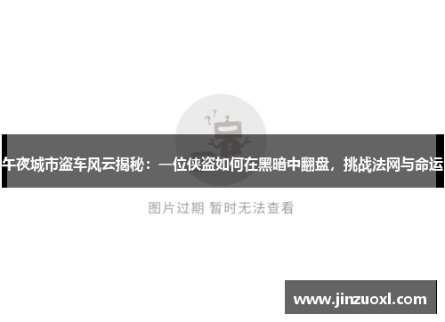 午夜城市盗车风云揭秘：一位侠盗如何在黑暗中翻盘，挑战法网与命运